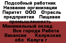 Подсобный работник › Название организации ­ Паритет, ООО › Отрасль предприятия ­ Пищевая промышленность › Минимальный оклад ­ 26 000 - Все города Работа » Вакансии   . Калужская обл.,Калуга г.